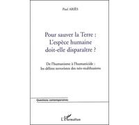 Pour Sauver La Terre : L'espèce Humaine Doit-Elle Disparaître ? De L'humanisme À L'humanicide : Les Délires Terroristes Des Néo-Malthusiens