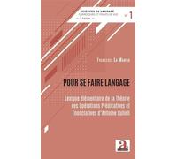 Pour Se Faire Langage - Lexique Élémentaire De La Théorie Des Opérations Prédicatives Et Enonciatives D'antoine Culioli