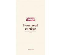 Laurent Gaudé – Pour seul cortège – Roman – Actes Sud – Broché