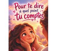 Pour Te Dire à Quel Point TU Comptes: Livre Cadeau d'Un Parent à Sa Fille - Dites Lui Combien Vous l'Aimez et Donnez Lui Confiance en Elle
