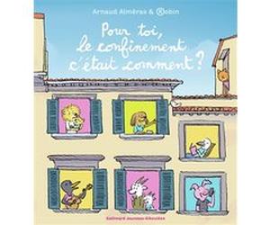Pour toi, le confinement c'était comment ? Arnaud Alméras (Auteur), Pascal Robin (Illustration)