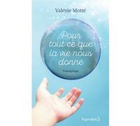 Pour tout ce que la vie nous donne Valérie Motté (Auteur)