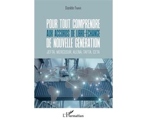 Pour tout comprendre aux accords de libre-échange de nouvelle génération Jefta, mercosur, alena, tafta, ceta - Danièle Favari - L'harmattan - broché - Etude