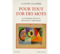 Pour tout l'or des mots au bonheur des mots, des mots et des merveilles Au bonheur des mots suivi de Des mots et des merveilles - Claude Gagnière - Bouquins Editions - broché - Dictionnaire et encyclo