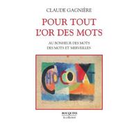 Pour tout l'or des mots au bonheur des mots, des mots et des merveilles Au bonheur des mots suivi de Des mots et des merveilles - Claude Gagnière - Bouquins Editions - broché - Dictionnaire et encyclo