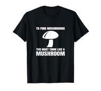 pour trouver des Champignons, Vous devez Penser comme Un Chasseur Amusant de Chasse T-Shirt