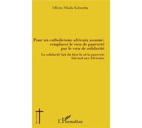 Pour un catholicisme africain assumé : remplacer le voeu de pauvreté par le veau de solidarité La solidarité fait du bien là où la pauvreté fait mal aux Africains - Olivier Nkulu Kabamba - L'harmattan