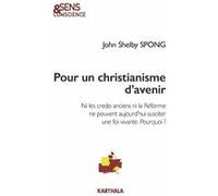 Pour un christianisme d'avenir. Ni les credo anciens ni la Réforme ne peuvent aujourd'hui susciter une foi vivante. Pourquoi ? John Shelby Spong (Auteur), Roger-François Gautier (Traduction)