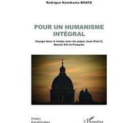 Pour un humanisme intégral Voyage dans le temps avec les papes Jean-Paul II, Benoît XVI et François - Rodrigue Komikuma Boafo - L'harmattan - broché - Essai