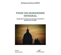 Pour un humanisme intégral Voyage dans le temps avec les papes Jean-Paul II, Benoît XVI et François - Rodrigue Komikuma Boafo - L'harmattan - broché - Essai