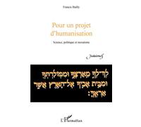 Pour un projet d'humanisation Science, politique et mosaïsme - Francis Bailly - L'harmattan - broché - Essai