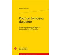 Pour un tombeau du poète Prose et poésie dans l'oeuvre de Jules Barbey d'Aurevilly - Mathilde Bertrand - Classiques Garnier - broché - Essai