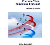 Pour une 7ème République Française Didier DARRIBAT (Auteur)