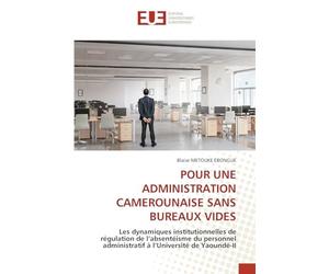 POUR UNE ADMINISTRATION CAMEROUNAISE SANS BUREAUX VIDES: Les dynamiques institutionnelles de régulation de l’absentéisme du personnel administratif à l’Université de Yaoundé-II