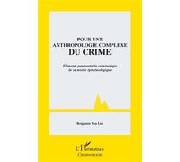 Pour une anthropologie complexe du crime Eléments pour sortir la criminologie de sa misère épistémologique - Benjamin Van Liel - L'harmattan - broché - Etude