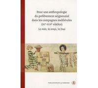 Pour Une Anthropologie Du Prélèvement Seigneurial Dans Les Campagnes Médiévales (Xie-Xive Siècles) - Les Mots, Les Temps, Les Lieux