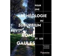 Pour Une Archéologie Du Suburbium Entre Rome Et Les Gaules - Aménagements, Espaces, Réseaux Aux Limites De La Ville Romaine - Études De Cas