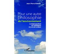 Pour une autre philosophie de l'environnement Le statut paradoxal de l'intelligence vis-à-vis de la nature - Jean-Pierre Nakhlé - L'harmattan - broché - Essai
