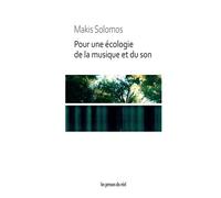 Pour une écologie de la musique et du son Le vivant, le mental et le social dans la musique, les arts sonores et les artivismes d'aujourd'hui - Makis Solomos - Presses Du Reel - broché - Essai