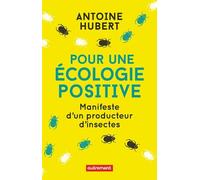 Pour Une Écologie Positive - Manifeste D'un Producteur D'insectes