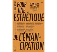 Pour Une Esthétique De L'émancipation - Construire Les Lignées D'un Art Queer