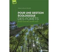 Pour Une Gestion Écologique Des Forêts - Récolter Du Bois Dans Une Forêt Vivante