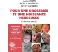 Pour une grossesse et une naissance heureuses Magali Dieux (Auteur), Marie-marie Andrasch (Editeur du volume), Benoît Le Goëdec (Auteur), Patrice Van Eersel (Auteur)