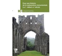 Pour une histoire de la restauration monumentale (XIXe - début XXe siècle): Un manifeste pour le temps présent