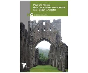 Pour Une Histoire De La Restauration Monumentale (Xixe - Début Xxe Siècle) - Un Manifeste Pour Le Temps Présent