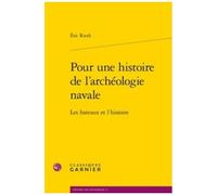Pour Une Histoire De L'archéologie Navale - Les Bateaux Et L'histoire