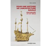 Pour une histoire de l'architecture navale - Méditerranée, XVe - XVIe siècle Eric Rieth (Auteur)