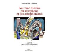 Pour une histoire du saxophone et des saxophonistes: Livre 1 (1814 à 1899) Aldophe Sax