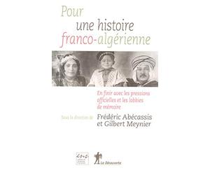 Pour une histoire franco-algérienne: En finir avec les pressions officielles et les lobbies de mémoire
