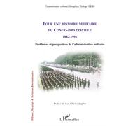 Pour une histoire militaire du Congo-Brazzaville (1882-1992) Problèmes et perspectives de l'administration militaire - Simplice Euloge Lebi - L'harmattan - broché - Essai