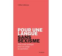 Pour Une Langue Sans Sexisme - Petit Traité Pratique Pour Un Usage Au Quotidien