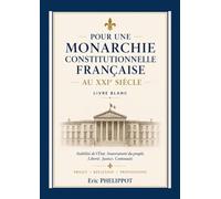 Pour une Monarchie constitutionnelle française au XXIe Siècle: Livre Blanc