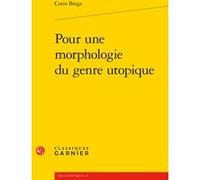 Pour une morphologie du genre utopique Corin Braga (Auteur), Delphine Denis (Direction), Christian Biet (Direction), Sylvie Requemora (Direction), Pierre Ronzeaud (Direction)