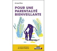 Pour une parentalité bienveillante: Le livre de référence des parents épanouis