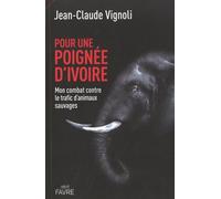 Pour Une Poignée D'ivoire - Mon Combat Contre Le Trafic D'animaux Sauvages