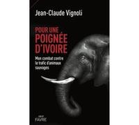 Pour une poignée d'ivoire - Mon combat contre le trafic d'animaux sauvages Jean-Claude Vignoli (Auteur)