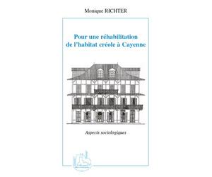 Pour une réhabilitation de l'habitat créole à Cayenne Aspects sociologiques - Monique Richter - L'harmattan - broché - Essai