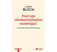 Pour une réindustrialisation numérique ! La révolution industrielle informatique - Laurent Bloch - Editions de l'Aube - ebook (ePub) - Essai