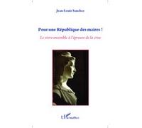 Jean-Louis Sanchez–Pour une République des maires!–Le vivre-ensemble à l'épreuve de la crise–Broché