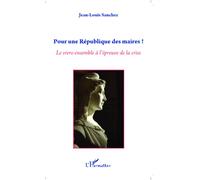 Pour une République des maires ! Le vivre-ensemble à l'épreuve de la crise - Jean-Louis Sanchez - L'harmattan - broché - Essai
