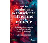Pour une révolution de la conscience africaine face au cancer: Croyances, désinformation et violences sociales autour de la maladie