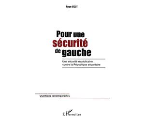 Pour une sécurité de gauche Une sécurité républicaine contre la République sécuritaire - Roger Vicot - L'harmattan - broché - Essai