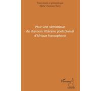 Pour une sémiotique du discours littéraire postcolonial d'Afrique francophone - Alpha Ousmane Barry - L'harmattan - broché - Essai