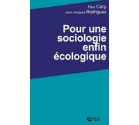 Pour une sociologie enfin écologique Paul Cary (Auteur), Jacques Rodriguez (Auteur)