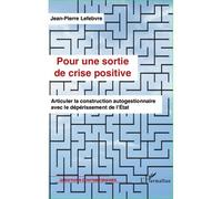 Pour une sortie de crise positive Articuler la construction autogestionnaire avec le dépérissement de l'Etat - Jean-Pierre Lefebvre - L'harmattan - broché - Essai