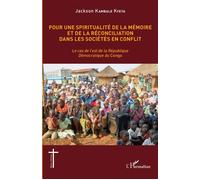 Pour une spiritualité de la mémoire et de réconciliation dans les sociétés en conflit Le cas de l'est de la République Démocratique du Congo - Jackson Kambale Kyeya - L'harmattan - broché - Guide